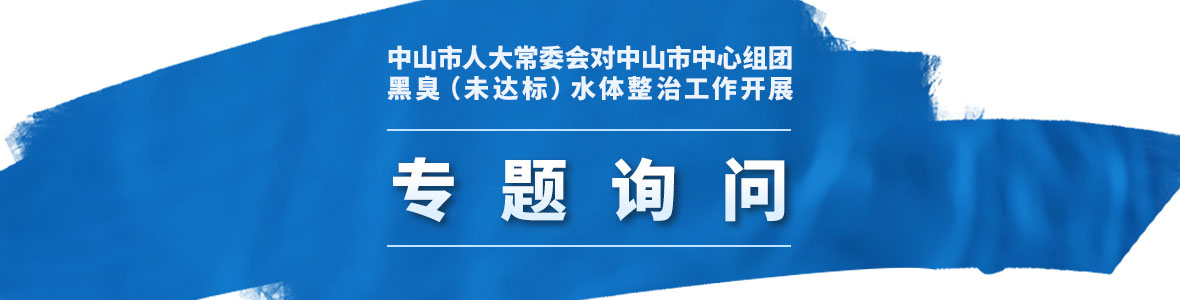 中山市人大常委會(huì)對(duì)中山市中心組團(tuán)黑臭（未達(dá)標(biāo)）水體整治工作開展聯(lián)組專題詢問(wèn)